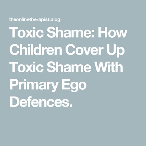 Toxic Shame: How Children Cover Up Toxic Shame With Primary Ego Defences. Shame Recovery, Toxic Shame, Individual Therapy, Inner Child Healing, Online Therapy, Couples Therapy, Human Relationship, Cognitive Behavioral Therapy, Behavioral Therapy