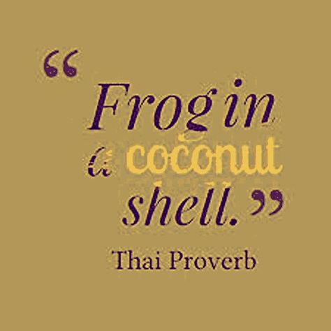 Frog in a coconut shell. Thai proverb Thai Proverbs, Ancient Proverbs, Life Proverbs, Mandarin Language, Thai Quote, Proverbs Quotes, Interesting Quotes, A Frog, Coconut Shell