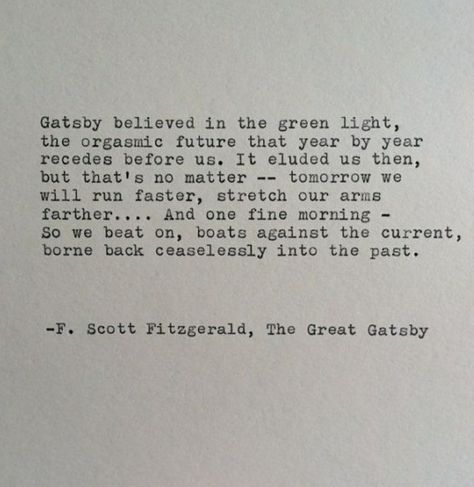 "Gatsby believed in the green light..." F Scott Fitzgerald Great Gatsby Quotes, Fitzgerald Quotes, Light Quotes, F Scott Fitzgerald, Piece Of Paper, Favorite Book Quotes, Literature Quotes, The Great Gatsby, Literary Quotes