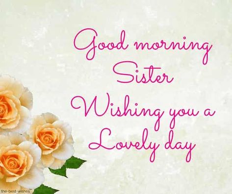 good-morning-sister-wishing-you-a-lovely-day Morning Wishes For Her, Good Morning Sister Images, Beautiful Sister Quotes, Sister Pics, Good Morning Sister Quotes, Happy Birthday Sister Quotes, Good Morning Wishes Friends, Morning Sister, Sister Love Quotes