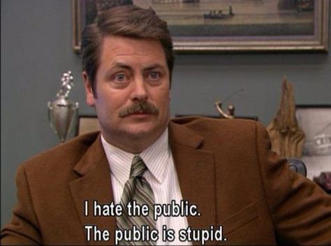 "I hate the public. The public is stupid."-Ron Swanson Parks And Rec Quotes, Ron Swanson Quotes, Parks And Recs, Ron Swanson, Parks N Rec, Tv Quotes, Parks And Recreation, A Quote, Bones Funny