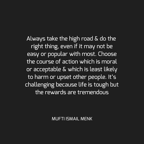 Always take the high road & do the right thing, even if it may not be easy or popular with most. Choose the course of action which is moral… Always Take The High Road Quote, Always Do The Right Thing Quotes, Taking The High Road Quotes, Take The High Road Quotes, Road Quotes, Morals Quotes, Take The High Road, Do The Right Thing, High Road