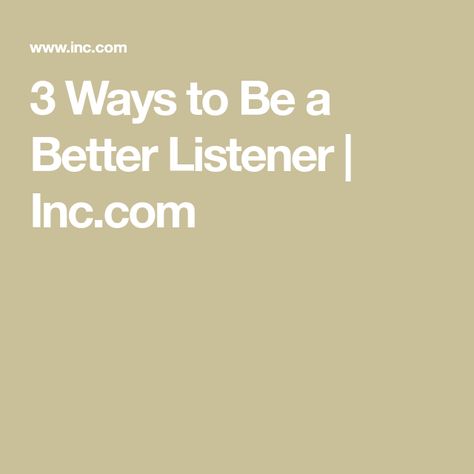 3 Ways to Be a Better Listener | Inc.com How To Be A Better Listener, Be A Better Listener, Better Listener, Workplace Communication, Information Overload, Clinical Psychologist, Active Listening, Worst Day, Good Listener