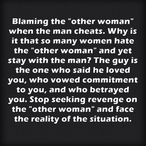 Blaming The Other Woman, Stop Blaming The Other Woman, Blame Quotes, Other Woman Quotes, Cheating Men, The Other Woman, Cheating Husband, Blaming Others, You Cheated