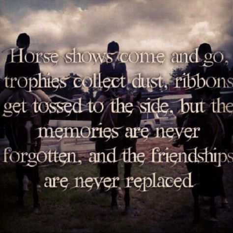 Horses, Horse shows, parents and the friends and moments that formed your life! Horse Show Quotes, Equine Quotes, Horse Riding Quotes, Equestrian Quotes, Show Quotes, Cowgirl Quotes, Riding Quotes, Riding Clothes, Horse Riding Clothes