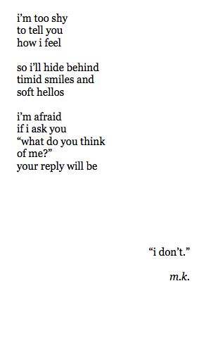 i'm too shy to tell you how i feel so i'll hide behind timid smiles and soft hellos. i'm afraid if i ask you what do you think of me your reply will be i don't Tenk Positivt, Fina Ord, Soulmate Quotes, Motiverende Quotes, Vampire Academy, Piece Of Paper, Trendy Quotes, Les Sentiments, Poem Quotes