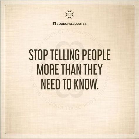 Stop telling people more than they need to know Don't Tell People Your Problems, Keep Secrets To Yourself, Being Secretive Quotes People, Stop Telling People Everything, Stop Telling People Your Problems, Stop Telling People Your Business Quotes, Stop Telling People Your Business, Writing Prompts Funny, Inspirational Words Of Wisdom