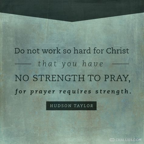 "Do not work so hard for Christ that you have no strength to pray, for prayer requires strength." (Hudson Taylor) Missions Conference, Mission Quotes, Missionary Quotes, Taylor Quotes, Hudson Taylor, Encouragement Quotes Christian, Blessed Assurance, Clean Heart, Best Quotes Ever