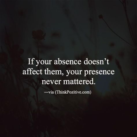 "If your absence doesn't affect them, your presence never mattered." A Quote, Good Advice, Thoughts Quotes, Meaningful Quotes, Great Quotes, True Quotes, Positive Thinking, Quotes Deep, Words Quotes