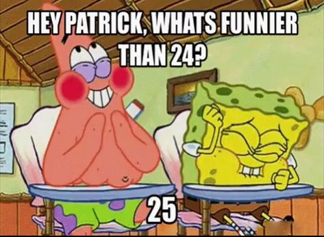 Spongebob Patrick 24 and 25 Spongebob Quotes Funny, Spongebob Jokes, Spongebob Quotes, To My Cousin, I Dont Know Anymore, Spongebob Party, Dirty Jokes Funny, Spongebob Birthday, Senior Quotes