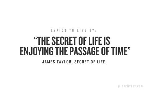 LYRICS TO LIVE BY Secret Of Life, Peace Pole, Lyrics To Live By, James Taylor, Passage Of Time, The Passage, Mahjong Ways, Favorite Lyrics, Daily Thoughts