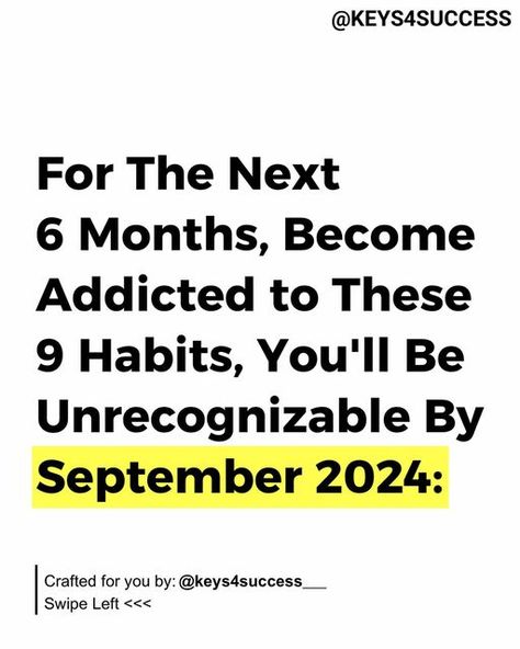 Keys for success on Instagram: "9. Review your goals  Remind yourself who you want to be. 14% who have goals are 10x more successful than those without goals. The 3% with written goals are 3x more successful than the 14%.  For the next 6 months, become addicted to these 9 habits, and you’ll be unrecognizable by June 2024 💯✅ - LOVE 💖 this content? Add thoughts in the comment section below👇🏻  -  Don’t forget to -: ❤️ LIKE to get inspired 📸 SHARE-to inspire 🤝🏻 FOLLOW - for more  ✅️ SAVE for future reference - 🔔Turn on POST notification 🔔  -  Follow @keys4success___  Follow @keys4success___  Follow @keys4success___  -  Hashtag:  #adviceforlife #powerfulquote #selflovequote #successquote #successtips101 #hardworkquotes #successdreams #motivating #millionaireprocess #quotesaboutsuccess Become Unrecognizable In 6 Months, Be Unrecognizable, Next 6 Months, Hard Work Quotes, Remind Yourself, June 2024, Self Love Quotes, Powerful Quotes, Life Advice