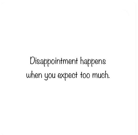 Disappointment happens when you expect too much. Disappointment Quotes Let Down, Disappointment Quotes, Stag Head, Line Art Tattoos, Thought Quotes, Let Down, Deep Thought, Art Tattoos, Deep Thought Quotes