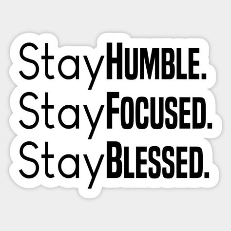 Stay Humble - Focused - Blessed -- Choose from our vast selection of stickers to match with your favorite design to make the perfect customized sticker/decal. Perfect to put on water bottles, laptops, hard hats, and car windows. Everything from favorite TV show stickers to funny stickers. For men, women, boys, and girls. Stay Blessed Quotes, Humble Quotes Inspiration, Stay Humble Quotes, Blessed Sticker, Humble Quotes, Funny Truths, City Life Photography, Life Choices Quotes, Stay Blessed