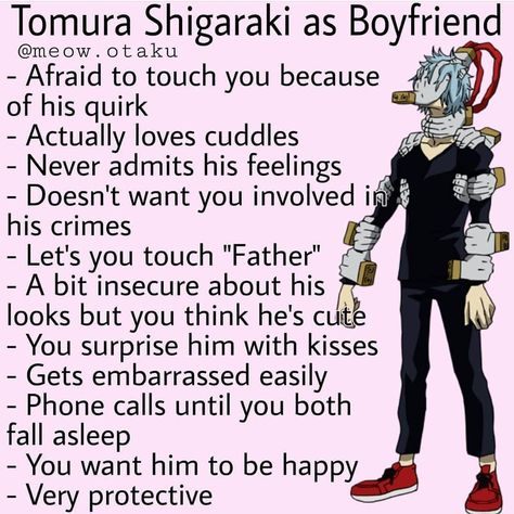 Image may contain: possible text that says 'Tomura Shigaraki as Boyfriend @meow otaku Afraid to touch you because of his quirk Actually loves cuddles Never admits his feelings Doesn't want you involved in his crimes Let's you touch "Father" A bit insecure about his looks but you think he's cute You surprise him with kisses Gets embarrassed easily Phone calls until you both fall asleep You want him to be happy Very protective' Shigaraki Tomura, Boyfriend Best Friend, Whoop Whoop, My Hero Academia 2, Tomura Shigaraki, Yokai Watch, My Hero Academia Shouto, My Hero Academia Memes, Buko No Hero Academia