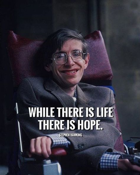 While there is life there is hope. - Stephen Hawking Stephan Hawking, Stephan Hawkings, Steven Hawking, Important People In History, Genius People, Stephen Hawking Quotes, Perspective Quotes, Best Positive Quotes, There Is Hope