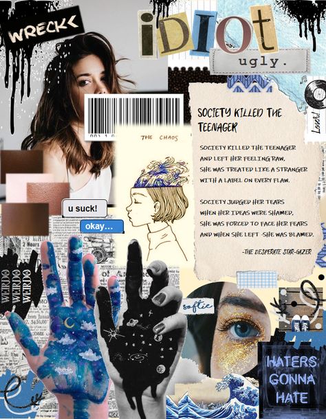 Society killed the teenager and left her feeling raw, She was treated like a stranger with a label on every flaw. Society judged her tears when her ideas were shamed, She was forced to face her fears and when she left -she was blamed. Society Killed The Teenager Art, Identity Moodboard Gcse, Society Kills, Society Killed The Teenager, Poem English, Collage Lesson, Dada Collage, Body Image Art, Gcse Art Sketchbook