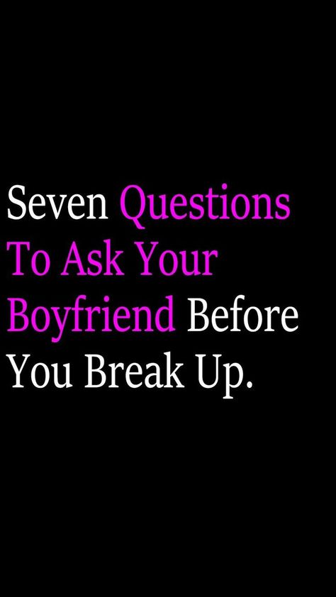 Seven Questions To Ask Your Boyfriend Before You Break Up. When To Break Up, Questions To Ask Your Boyfriend, Relationship Questions, Before Marriage, What If Questions, Marriage Life, Your Boyfriend, Questions To Ask, Dating Tips