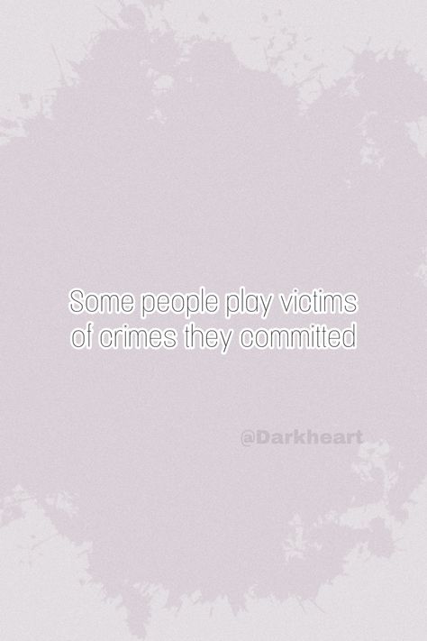 Some people play victims of crimes they committed Quote Backgrounds, Some People, Quotes