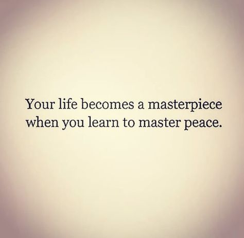 You’re life becomes a masterpiece when you learn to master peace. Good thots. Masterpiece Quotes, Pieces Quotes, Good Thoughts, Inspire Me, Words Of Wisdom, Life Quotes, How To Become, Log In, Log