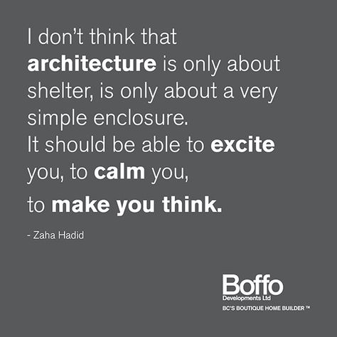 I don't think that architecture is only about shelter, is only about a very simple enclosure. It should be able to excite you, to calm you, to make you think. - Zaha Hadid Zaha Hadid Quotes, Zaha Hadid, Inspiring Quotes, You Think, Thinking Of You, Inspirational Quotes, Make It Yourself, Architecture, Quotes