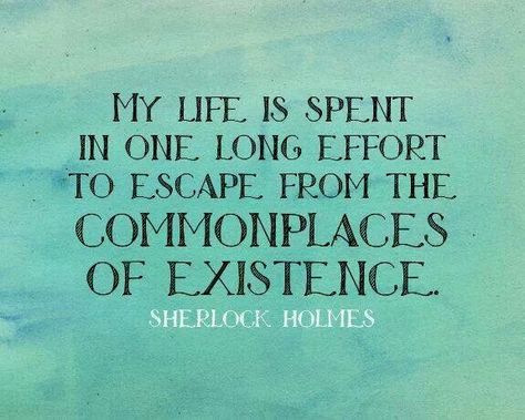 My life is spent in one long efford to excape from the commonplaces of existence. Sherlock Holmes Quotes, I Quit My Job, John Watson, Martin Freeman, I Quit, Baker Street, Benedict Cumberbatch, A Quote, Sherlock Holmes