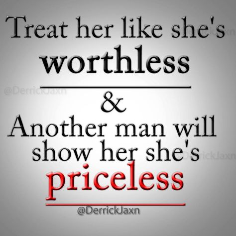 Treat her like she's worthless and another man will find her and treat her like she's priceless. Treat Her Right, Getting Him Back, Truth Quotes, Another Man, Got Him, Relationship Advice, Relationship Quotes, Wise Words, Favorite Quotes