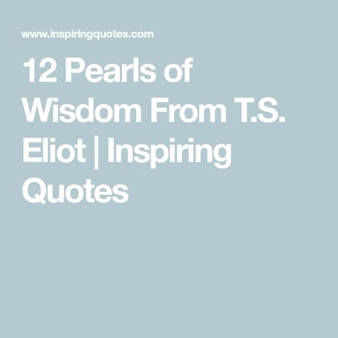 12 Pearls of Wisdom From T.S. Eliot | Inspiring Quotes Pearls Of Wisdom Quotes Inspiration, Pearl Quotes Inspiration, Pearl Quotes, Culture Definition, Pearls Of Wisdom, T S Eliot, Famous Words, Literary Criticism, Nobel Prize