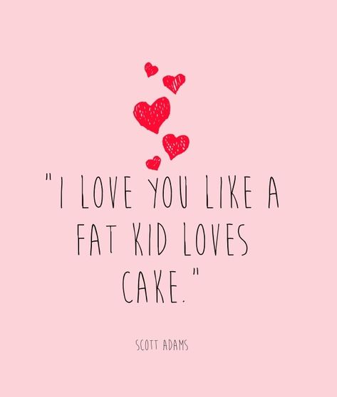 "i love you like a fat kid loves cake." scott adams - Design in seconds with @PixTeller Love Quotes For Him Funny, Quotes For Him Love, Funny Good Morning, Quotes For Boyfriend, Love You Funny, Aloo Paratha, Good Morning Quotes For Him, Morning Quotes For Him, Good Morning Quote