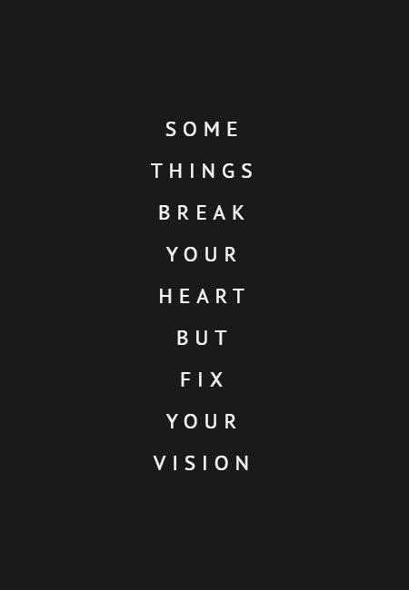 Some Things Break Your Heart But Fix Your Vision, Break Your Heart Fix Your Vision, Somethings Break Your Heart But Fix Your Vision Quotes, What Broke My Heart Fixed My Vision, Attractive Characters, Head Quotes, Vision Quotes, Being There For Someone Quotes, Break Your Heart