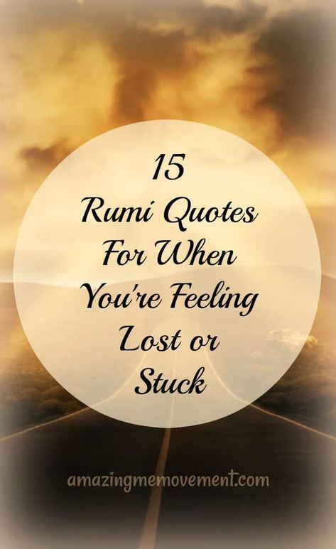 Are you feeling lost, stuck or sad right now? Frustrated, helpless and angry maybe? These amazing 15 Rumi quotes will surely help change your life. I love them. #rumiquotes #lettinggoquotes #deepquotes #quotesforwomen #inspirationalquotes #shortinspirationalquotes #wisdomquotes #motivationalquotes Feeling Stuck Quotes, Stuck Quotes, Helpless Quotes, You Lost Me Quotes, Relationship Quotes Deep Feelings, Rumi Quotes On Life, Feeling Lost Quotes, Frustration Quotes, Best Rumi Quotes