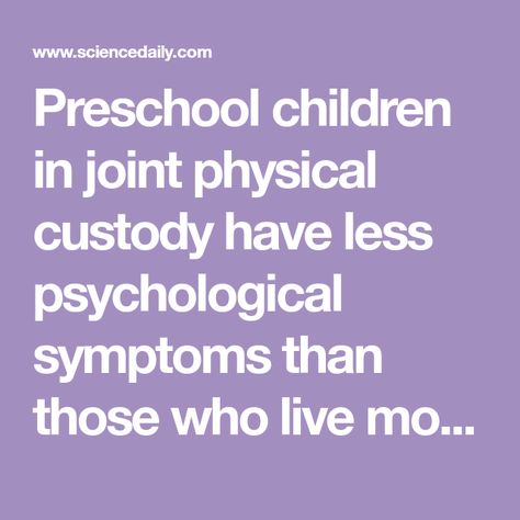 Preschool children in joint physical custody have less psychological symptoms than those who live mostly or only with one parent after a separation. In a new study of 3,656 children, researchers show that 3–5-year-olds living alternately with their parents after a separation show less behavioral problems and psychological symptoms than those living mostly or only with one of the parents. Children Of Divorce, Parenting After Separation, A Separation, Divorce And Kids, Preschool Kids, Psychology, Physics, Preschool, Parenting