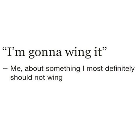 "I'm gonna wing it" Me, about something I most definitely should not wing. Bad Girlfriend, It Quotes, Bad Gyal, Funny Tumblr, Wing It, Michael Jackson Bad, Good Student, Funny Tumblr Posts, The Bad