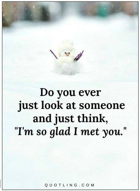 Quotes Do you ever just look at someone and just think, I am so glad I met you. So Happy I Met You Quotes, Grateful I Met You Quotes, Glad To Meet You Quotes, Meeting Someone New Quotes Feelings, Meeting Someone New Quotes, Someone New Quotes, Meeting Quotes, Appreciation Quotes For Him, Meeting You Quotes