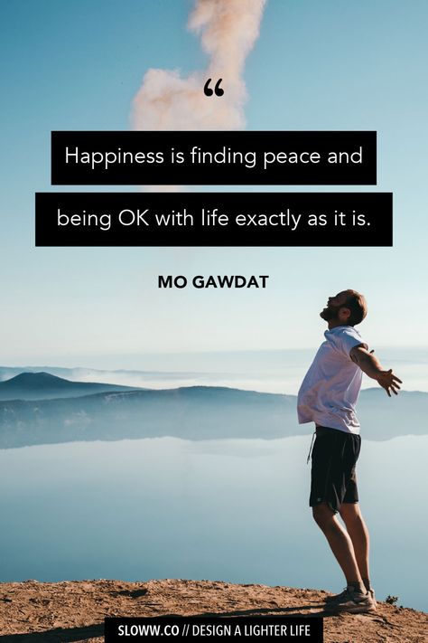 Happiness is finding peace and being OK with life exactly as it is. • Mo Gawdat | Slow Living | Simple Living | Minimalism | #purpose #solitude #slowdown #slowliving #simpleliving #minimalism #intentionalliving #simplicity #simplicityquotes #minimalismquotes #becomingunbusy #bemorewithless #lessismore #mindfulness #happiness #peace #solveforhappy #onebillionhappy #quote #quotes Mo Gawdat Quotes, Mo Gawdat, Simplicity Quotes, Happy Books, Live Happy, Intentional Living, Light Of Life, Less Is More, Slow Living