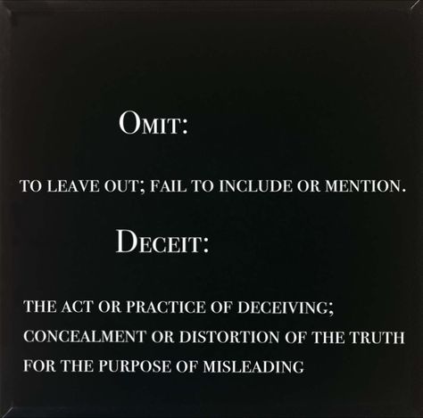 Lying by omission. When someone fails to mention something that you might want to know because they think you're stupid. Lying By Omission Is Still Lying, Omitting Is Lying, Lies By Omission Quotes, Omitting Information Is Lying, Omitting The Truth Quotes, Lie By Omission Quotes, I Know You’re Lying, When You Know Someone Is Lying Quotes, Lying By Omission Quotes