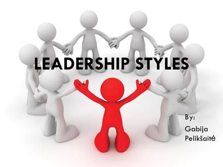 Leadership styles By: Gabija Pelikšaitė.> Leadership Development Plan, Leadership Training Activities, Teamwork Motivation, Leadership Characteristics, Parliamentary Procedure, Leadership Communication, Personal Leadership, Leadership Styles, Workplace Communication