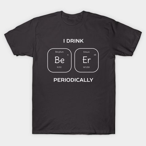 Beer Puns, Funny Beer Shirts, Funny Drinking Shirts, Pun Shirts, Science Shirts, Funny Beer, Science Tshirts, Science Chemistry, Beer Humor