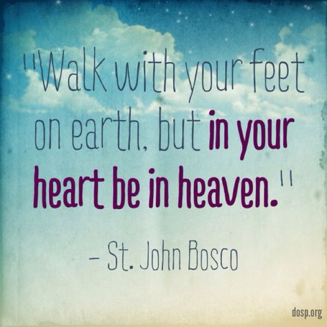 "Walk with your feed on earth, but in your heart be in heaven." - #StJohnBosco Don Bosco Quotes, John Bosco Quotes, Cf Quotes, Saint John Bosco, John Bosco, St John Bosco, Don Bosco, Catholic Images, Saint Quotes