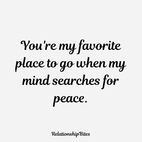 You're my favourite place to go when my mind searches for peace You Are My Peace, Missing A Place Quotes, Searching Quotes, Soul Searching Quotes, Sweet Couple Quotes, Best Couple Quotes, True Love Quotes For Him, Morning Message For Him, Place Quotes