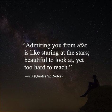 Admiring you from afar is like staring at the stars; beautiful to look at, yet too hard to reach. -via (Quotes 'nd Notes) Admiring You From Afar Wallpaper, Looking At The Stars Quotes, Qoutes About Admiring From Afar, Admiring Quotes For Him, Admire Him Quotes Love, I Love You From Afar Quotes, Stare At You Quotes, Quotes Admiring Someone, Admiring Her Quotes