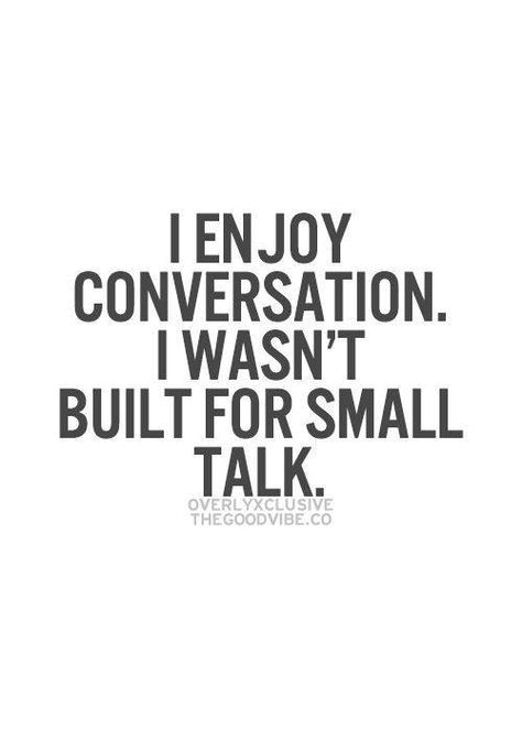 I enjoy conversation. I wasn't built for small talk. Small Talk Quotes, Behind Blue Eyes, Infj Personality, Inspirational Quotes Pictures, Small Talk, Introverted, Personality Type, Talk Quotes, Intp