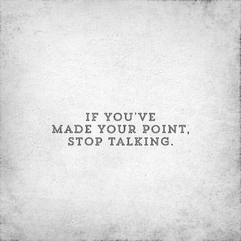 If you've made your point, stop talking. What Is The Point Quotes, No Point In Talking Quotes, Stop Talking Quotes, Point Of View Quotes, Meaningful Poems, Worthy Quotes, Turn It Off, Effective Communication Skills, View Quotes