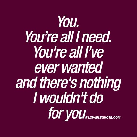 "You. You’re all I need. You're all I’ve ever wanted and there's nothing I wouldn't do for you." Enjoy the worlds BEST quotes about love on lovablequote.com I Needed You Quotes, Needing You Quotes, My Everything Quotes, German Quotes, Anything For You, You Quotes, All I Ever Wanted, Love Quotes For Her, Best Love Quotes