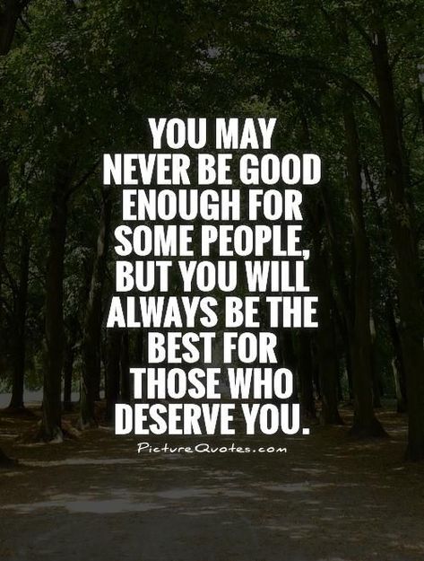 You may never be good enough for some people, but you will always be the best for those who deserve you. Not good enough quotes on PictureQuotes.com. #searchingforhappinessquotes Enough Is Enough Quotes, Stay Positive Quotes, Ending Quotes, Ali Edwards, Positive Quotes For Life, New Quotes, Good Enough, Staying Positive, Some People