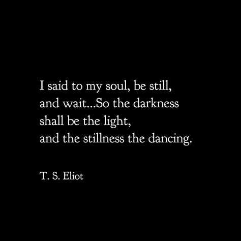 Four Quartets Ts Eliot, T S Eliot Poetry, Ts Eliot Poems, Ts Elliot, T S Eliot Quotes, Ts Eliot Quotes, Shadow Walker, Pretty Poems, Be Still My Soul