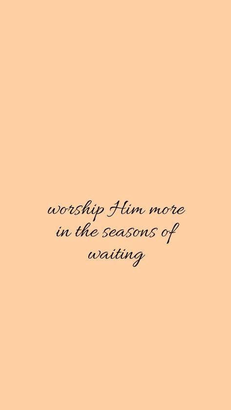 Worship Him more in the season of waiting The Waiting Season, He Is Working In The Waiting, Season Of Waiting Bible Verse, Waiting Season Bible Verse, Worship While You Wait, Waiting Season Quotes, Verses About Waiting, Tattoo Scripture, Truth Mirror