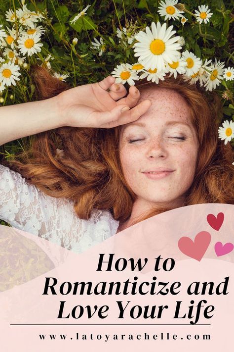 Pinterest pin featuring a woman with red hair and freckles lying in a field of daisies, with her eyes closed and a peaceful smile. The text "How to Romanticize and Love Your Life" is displayed, along with the website www.latoyarachelle.com at the bottom. Soft Romance Aesthetic, Physical Touch, Soft Girl Aesthetic, See Movie, Relaxation Techniques, Get My Life Together, Small Moments, Dinner Themes, Feminine Aesthetic