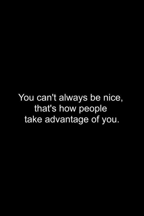 People Will Take Advantage Of You, Stop Taking Advantage Of Me, If You Cant Say Anything Nice Quotes, Can’t Be Everything To Everyone, People Taking Advantage Of You, You Can’t Do Everything For Everyone, Can’t Count On Anyone Quotes, Being Nice Gets You Nowhere, Taking Advantage Quotes