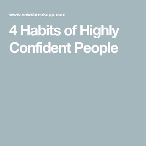 4 Habits of Highly Confident People Confident People, Face The Music, Productive Habits, How To Get Better, Bug Repellent, Feeling Insecure, Just Believe, Loving Your Body, Still Love You